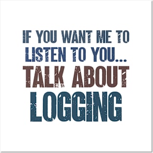 If You Want Me to Listen to You Talk About Logging Tree Cutter Funny Gift Posters and Art